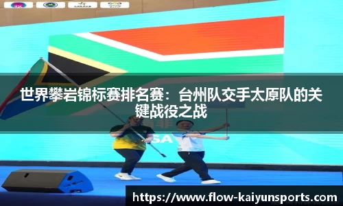 世界攀岩锦标赛排名赛：台州队交手太原队的关键战役之战