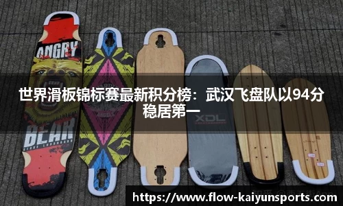 世界滑板锦标赛最新积分榜：武汉飞盘队以94分稳居第一